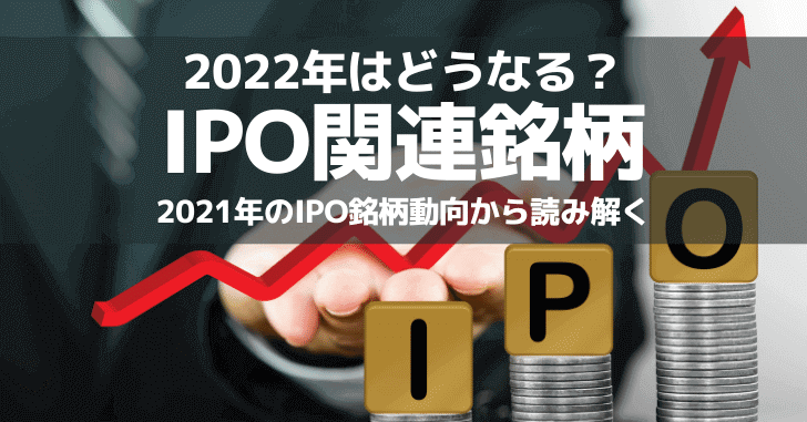 2022年のIPO市場はどうなる？2021年IPO関連銘柄の動向から読み解く